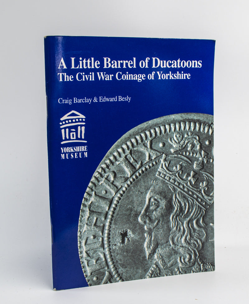 A LITTLE BARREL OF DUCATOONS the civl war coinage of Yorkshire